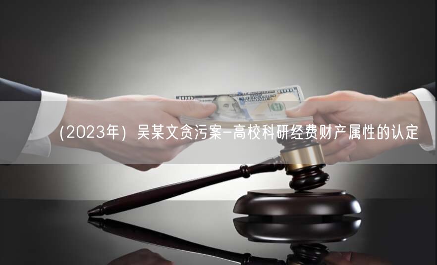 （2023年）吴某文贪污案-高校科研经费财产属性的认定(图1)