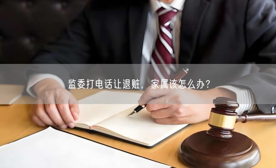 监委打电话让退赃，家属该怎么办？