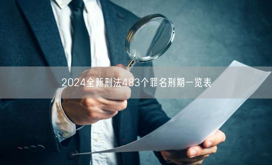 2024全新刑法483个罪名刑期一览表