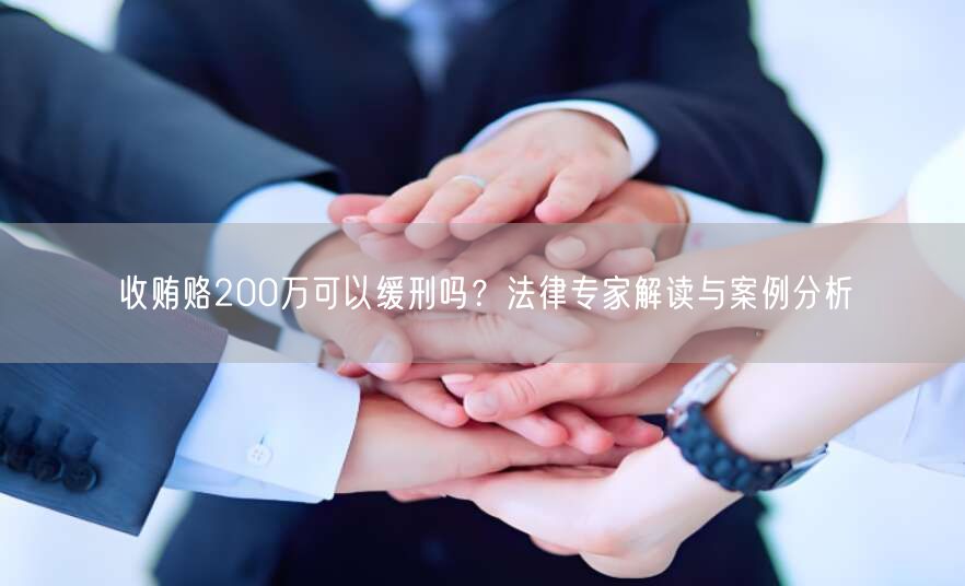 收贿赂200万可以缓刑吗？法律专家解读与案例分析