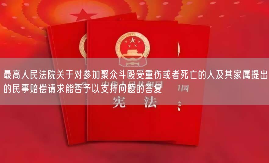 最高人民法院关于对参加聚众斗殴受重伤或者死亡的人及其家属提出的民事赔偿请求能否予以支持问题的答复