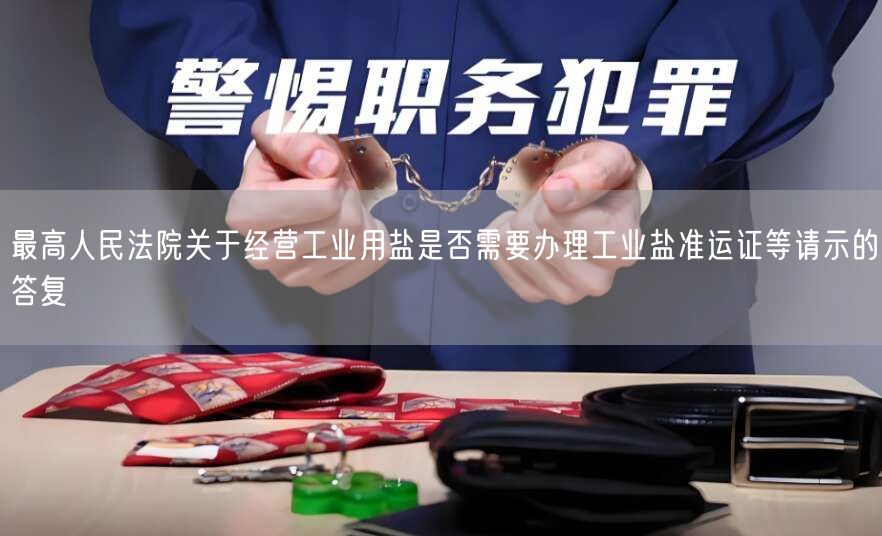 最高人民法院关于经营工业用盐是否需要办理工业盐准运证等请示的答复