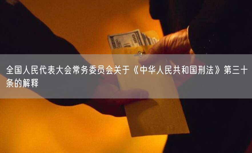 全国人民代表大会常务委员会关于《中华人民共和国刑法》第三十条的解释