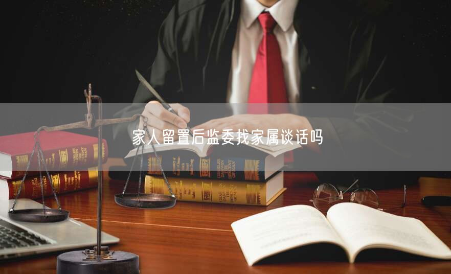 家人留置后监委找家属谈话吗
