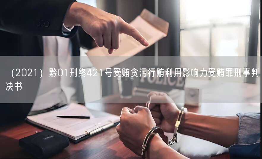 (2021)黔01刑终421号受贿贪污行贿利用影响